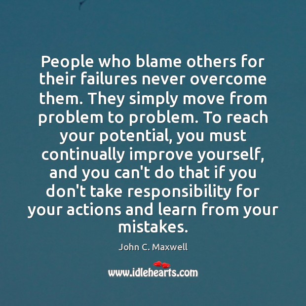 People who blame others for their failures never overcome them. They simply John C. Maxwell Picture Quote