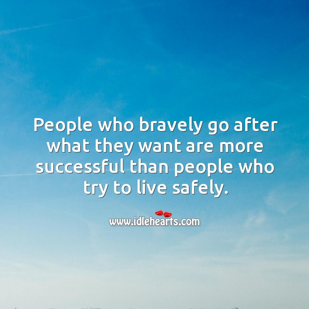 People who bravely go after what they want are more successful than people who try to live safely. Success Quotes Image