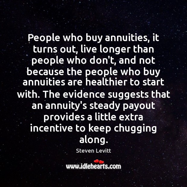 People who buy annuities, it turns out, live longer than people who Steven Levitt Picture Quote