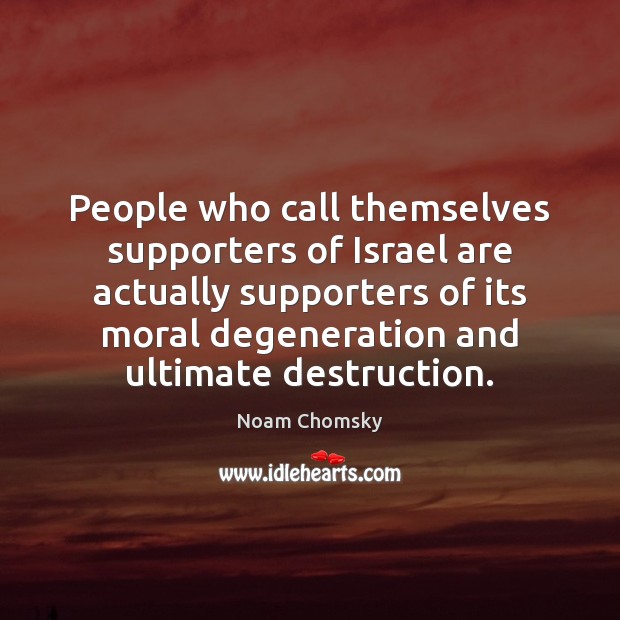People who call themselves supporters of Israel are actually supporters of its Noam Chomsky Picture Quote