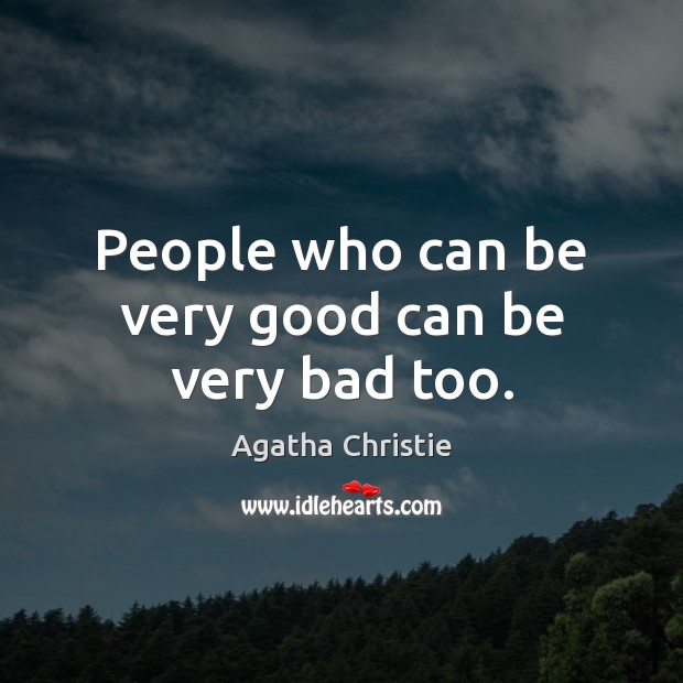 People who can be very good can be very bad too. Image