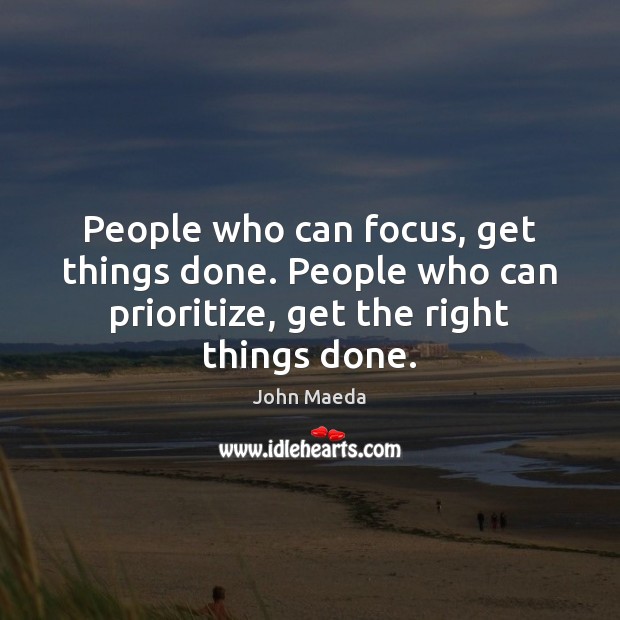 People who can focus, get things done. People who can prioritize, get Image