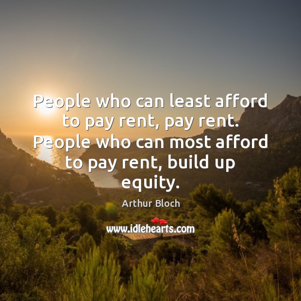 People who can least afford to pay rent, pay rent. People who Arthur Bloch Picture Quote