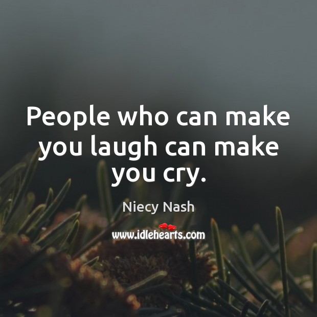 People who can make you laugh can make you cry. Niecy Nash Picture Quote