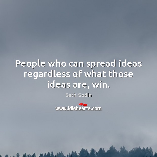 People who can spread ideas regardless of what those ideas are, win. Seth Godin Picture Quote