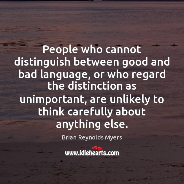 People who cannot distinguish between good and bad language, or who regard Brian Reynolds Myers Picture Quote