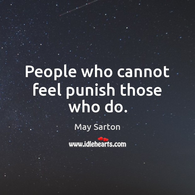 People who cannot feel punish those who do. May Sarton Picture Quote