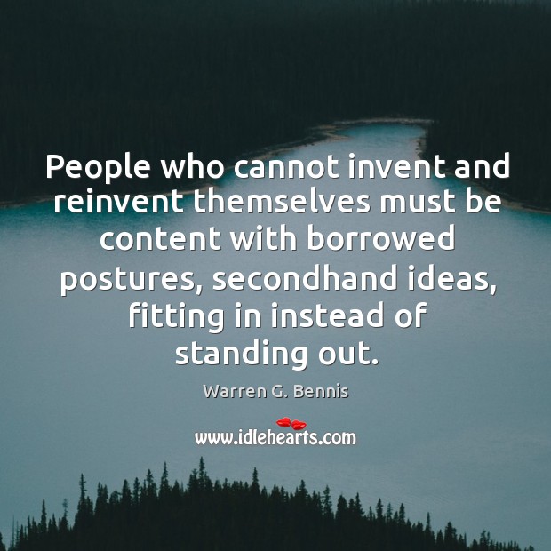 People who cannot invent and reinvent themselves must be content with borrowed postures Warren G. Bennis Picture Quote