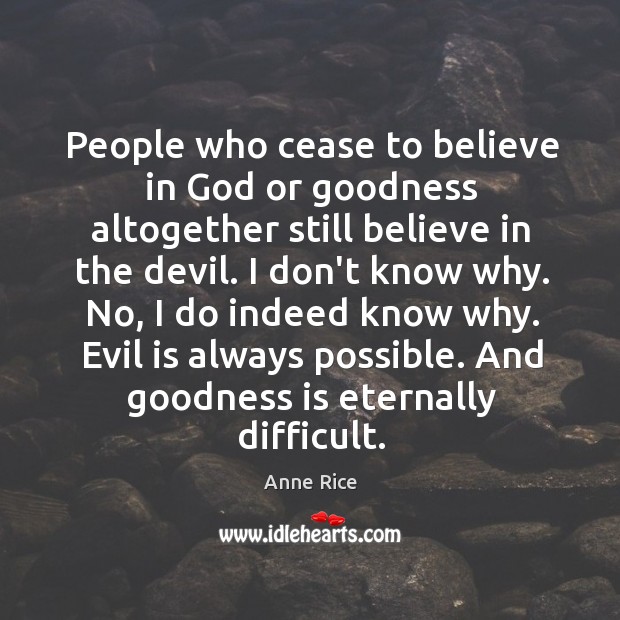 People who cease to believe in God or goodness altogether still believe Image