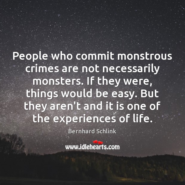 People who commit monstrous crimes are not necessarily monsters. If they were, Bernhard Schlink Picture Quote