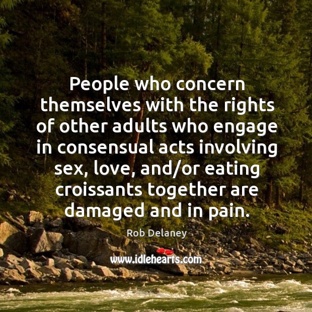 People who concern themselves with the rights of other adults who engage Rob Delaney Picture Quote