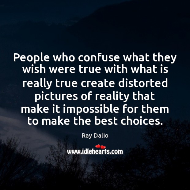 People who confuse what they wish were true with what is really Ray Dalio Picture Quote