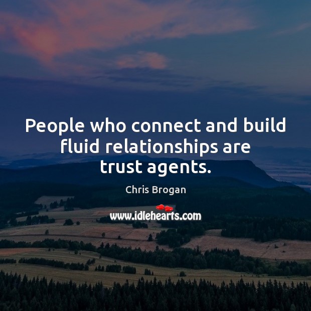 People who connect and build fluid relationships are trust agents. Chris Brogan Picture Quote