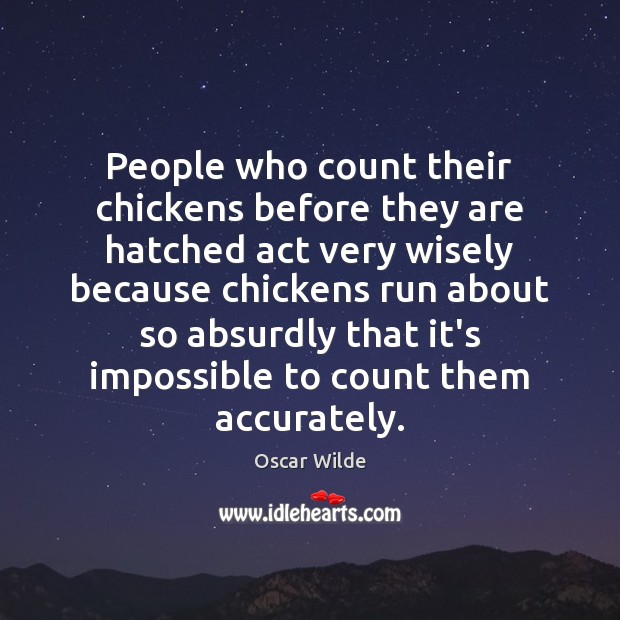 People who count their chickens before they are hatched act very wisely Oscar Wilde Picture Quote
