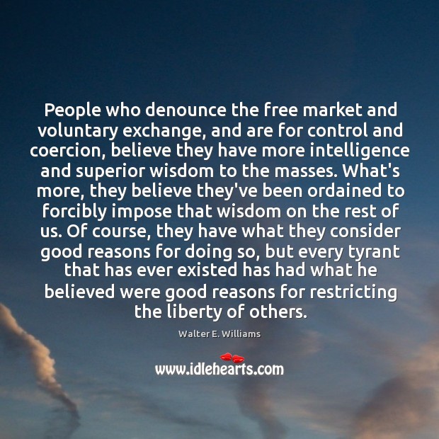 People who denounce the free market and voluntary exchange, and are for Walter E. Williams Picture Quote