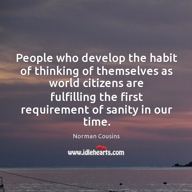 People who develop the habit of thinking of themselves as world citizens are fulfilling Norman Cousins Picture Quote