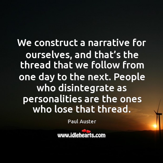 People who disintegrate as personalities are the ones who lose that thread. Paul Auster Picture Quote