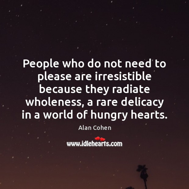 People who do not need to please are irresistible because they radiate Image