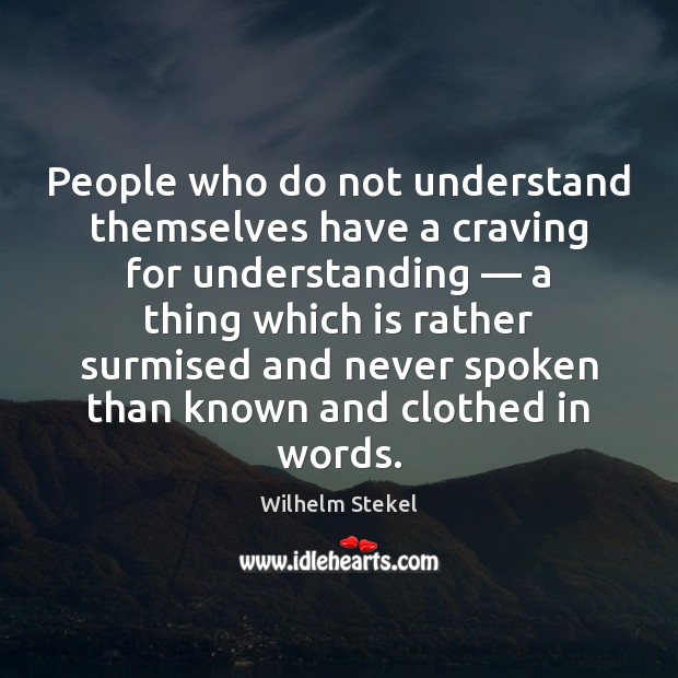 People who do not understand themselves have a craving for understanding — a Wilhelm Stekel Picture Quote