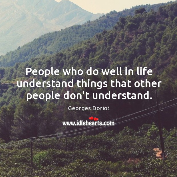 People who do well in life understand things that other people don’t understand. Georges Doriot Picture Quote