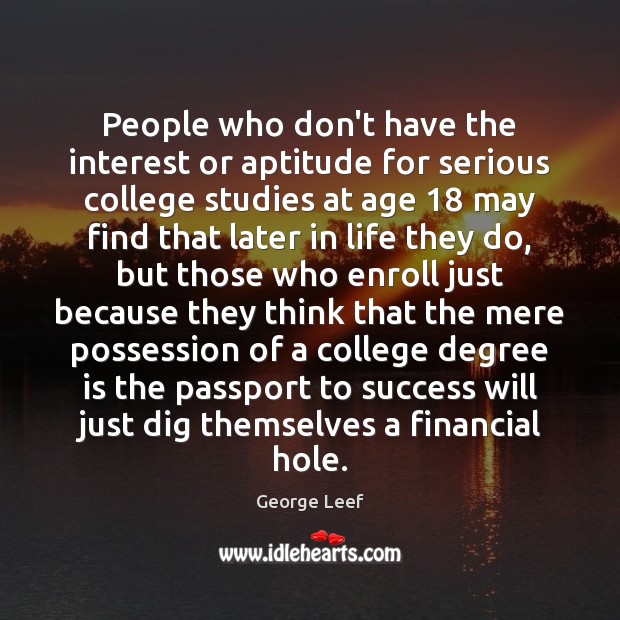 People who don’t have the interest or aptitude for serious college studies George Leef Picture Quote