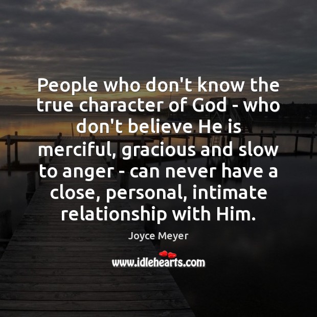 People who don’t know the true character of God – who don’t 