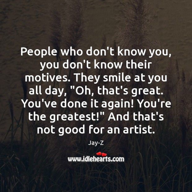 People who don’t know you, you don’t know their motives. They smile Jay-Z Picture Quote