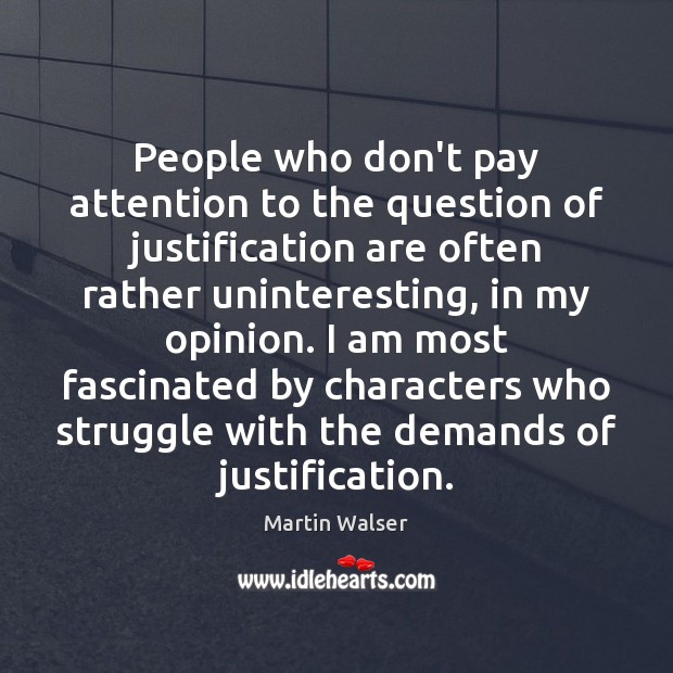 People who don’t pay attention to the question of justification are often Martin Walser Picture Quote