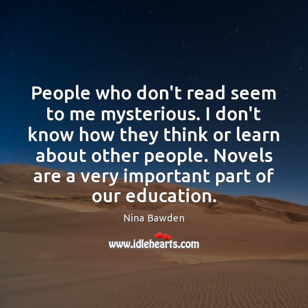 People who don’t read seem to me mysterious. I don’t know how Nina Bawden Picture Quote