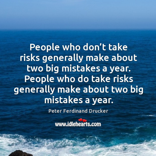 People who don’t take risks generally make about two big mistakes a year. Peter Ferdinand Drucker Picture Quote