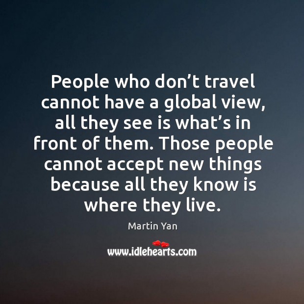 People who don’t travel cannot have a global view Image