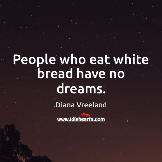 People who eat white bread have no dreams. Image