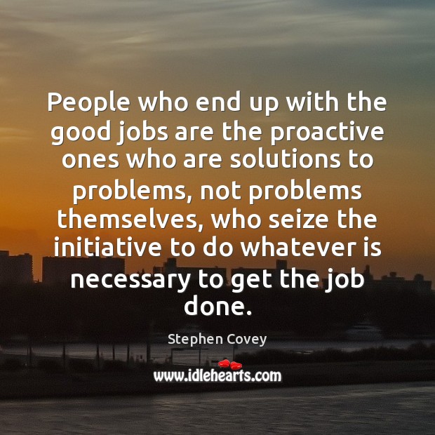 People who end up with the good jobs are the proactive ones Image