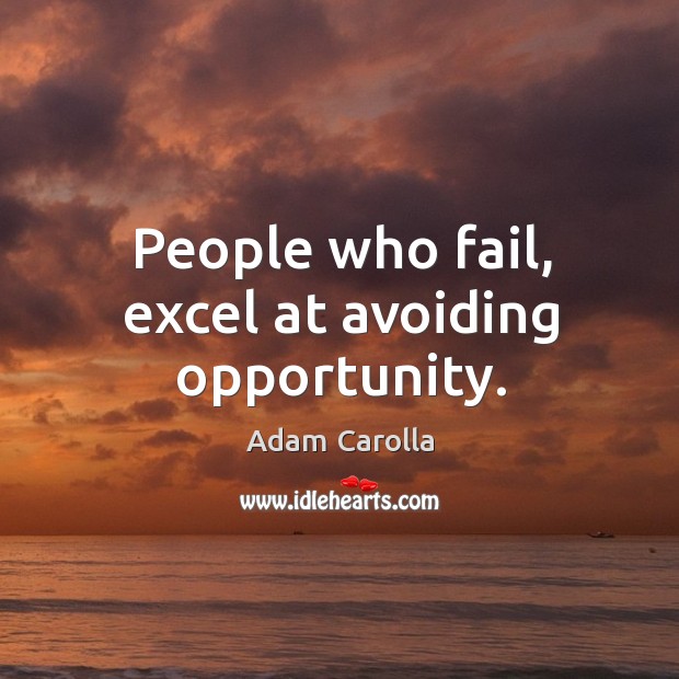 People who fail, excel at avoiding opportunity. Adam Carolla Picture Quote