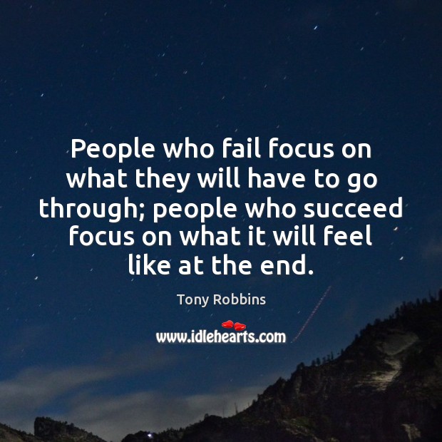 People who fail focus on what they will have to go through; Tony Robbins Picture Quote