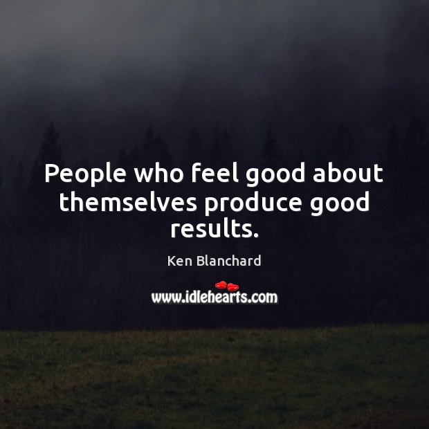 People who feel good about themselves produce good results. Image