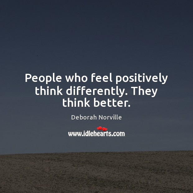 People who feel positively think differently. They think better. Deborah Norville Picture Quote