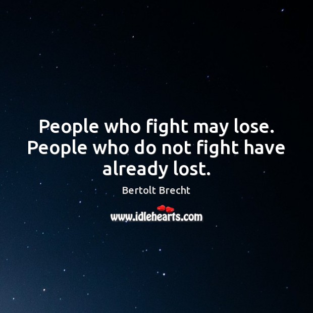 People who fight may lose. People who do not fight have already lost. Image