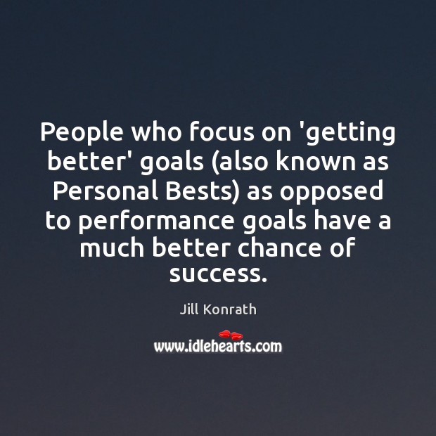 People who focus on ‘getting better’ goals (also known as Personal Bests) Image