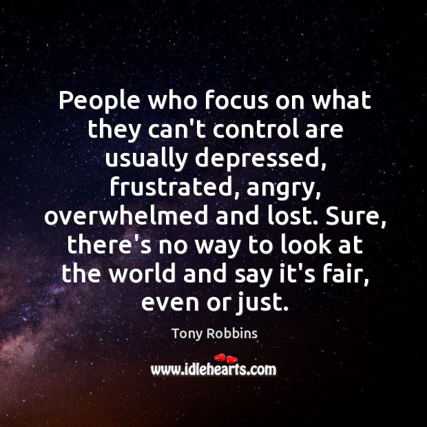 People who focus on what they can’t control are usually depressed, frustrated, Image
