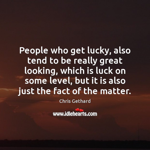 People who get lucky, also tend to be really great looking, which Image