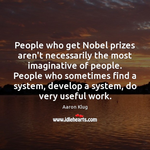 People who get Nobel prizes aren’t necessarily the most imaginative of people. Aaron Klug Picture Quote