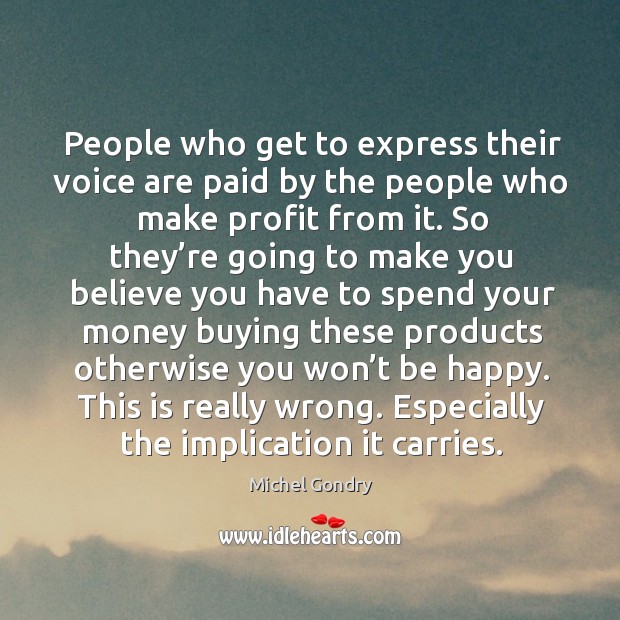 People who get to express their voice are paid by the people who make profit from it. Image