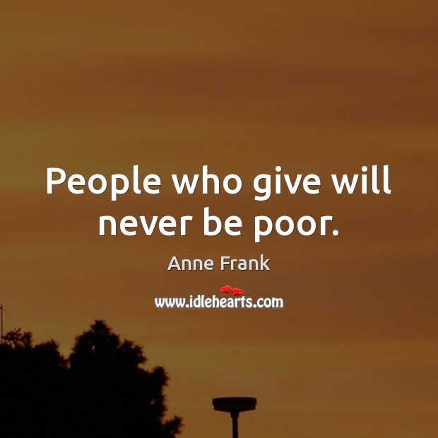 People who give will never be poor. Anne Frank Picture Quote