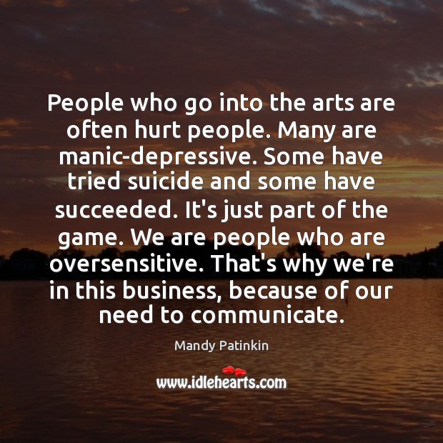 People who go into the arts are often hurt people. Many are Mandy Patinkin Picture Quote