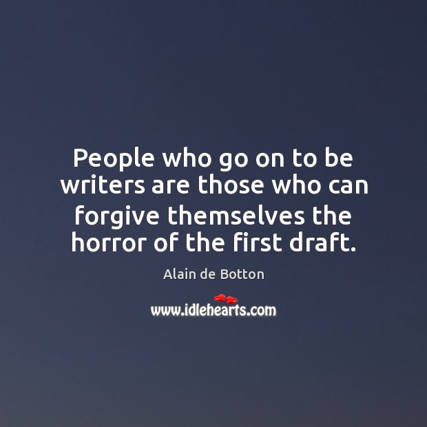 People who go on to be writers are those who can forgive Alain de Botton Picture Quote