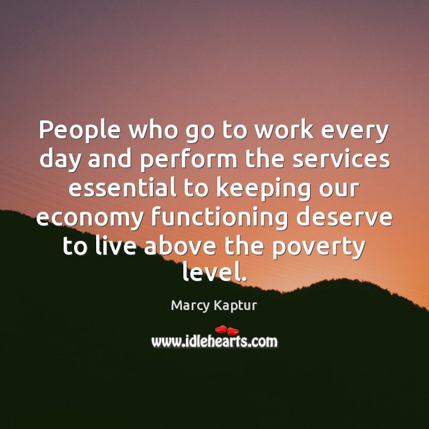 People who go to work every day and perform the services essential Marcy Kaptur Picture Quote