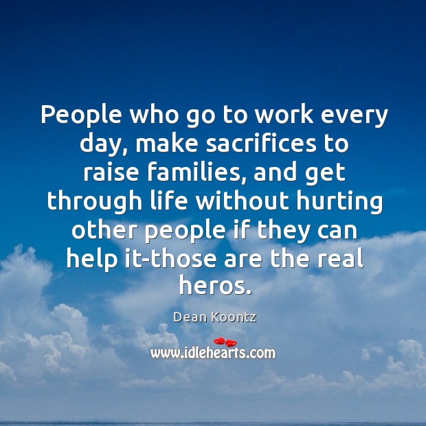 People who go to work every day, make sacrifices to raise families, Dean Koontz Picture Quote