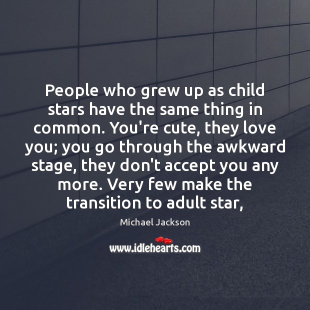 People who grew up as child stars have the same thing in Michael Jackson Picture Quote