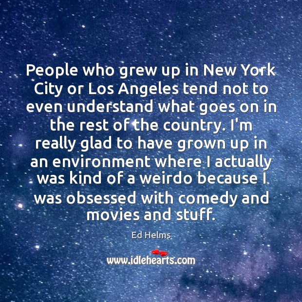 People who grew up in New York City or Los Angeles tend Ed Helms Picture Quote